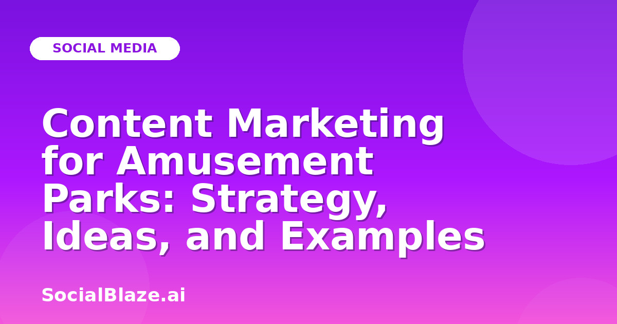 Content Marketing for Amusement Parks: Strategy, Ideas, and Examples