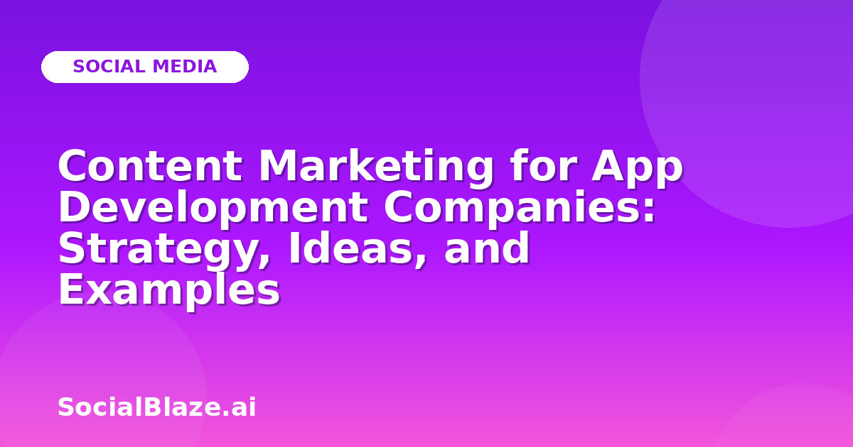 Content Marketing for App Development Companies: Strategy, Ideas, and Examples