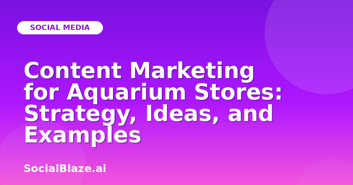 Content Marketing for Aquarium Stores: Strategy, Ideas, and Examples