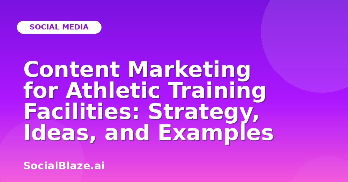 Content Marketing for Athletic Training Facilities: Strategy, Ideas, and Examples
