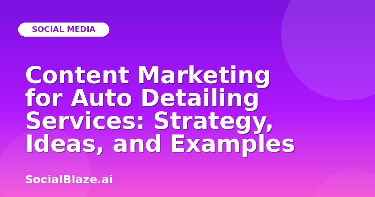 Content Marketing for Auto Detailing Services: Strategy, Ideas, and Examples