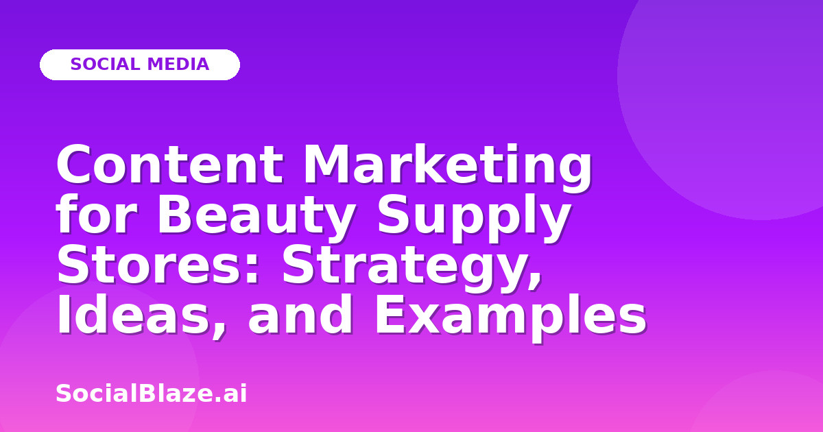Content Marketing for Beauty Supply Stores: Strategy, Ideas, and Examples