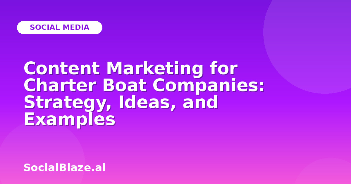 Content Marketing for Charter Boat Companies: Strategy, Ideas, and Examples
