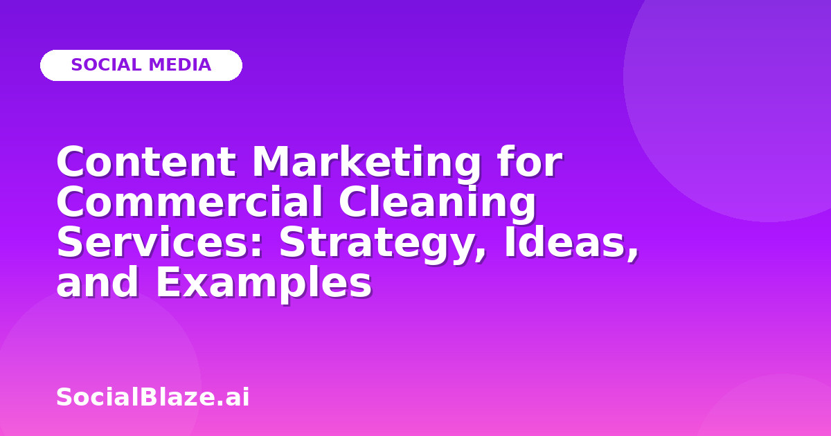Content Marketing for Commercial Cleaning Services: Strategy, Ideas, and Examples