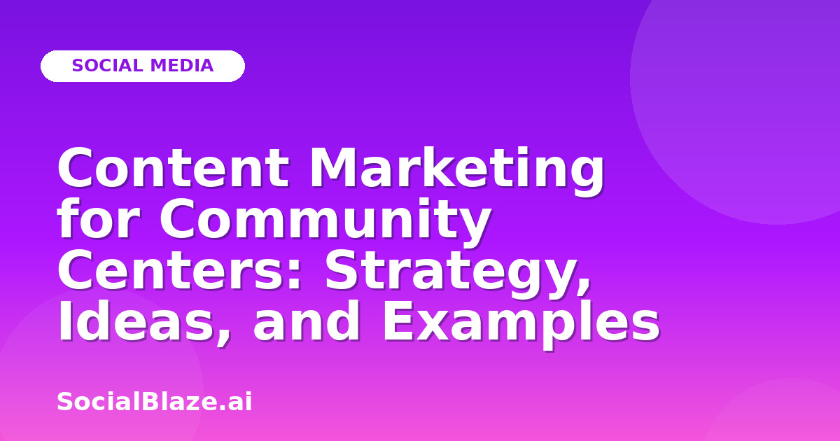 Content Marketing for Community Centers: Strategy, Ideas, and Examples