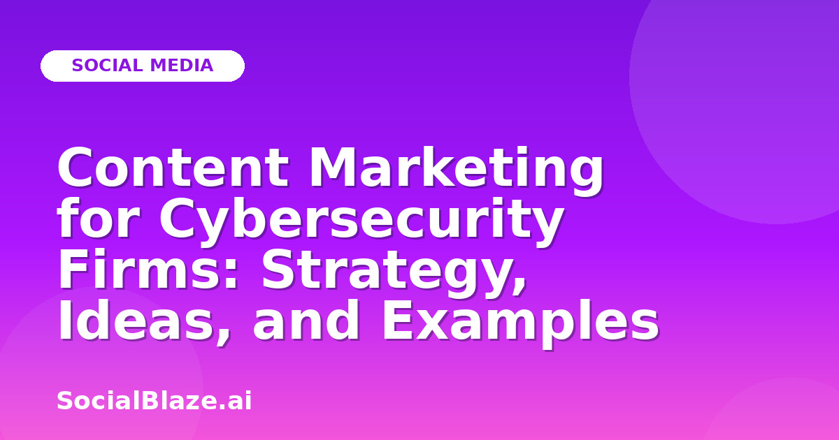 Content Marketing for Cybersecurity Firms: Strategy, Ideas, and Examples