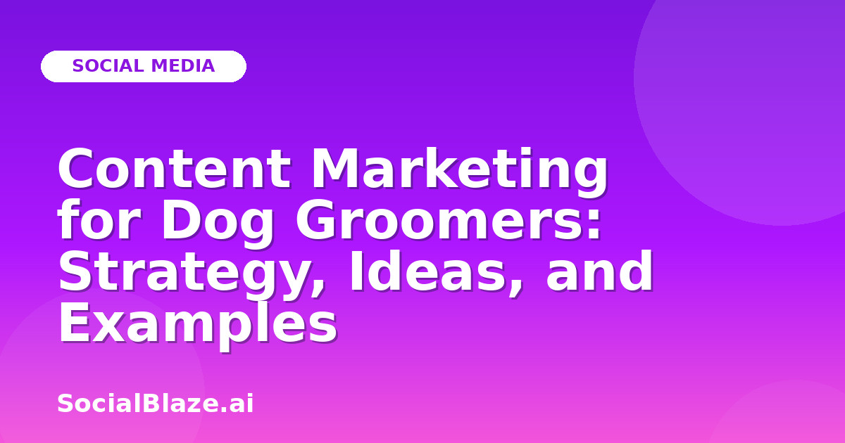 Content Marketing for Dog Groomers: Strategy, Ideas, and Examples