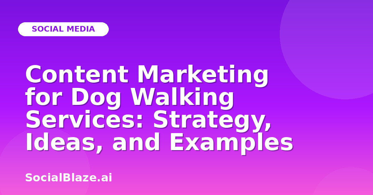 Content Marketing for Dog Walking Services: Strategy, Ideas, and Examples