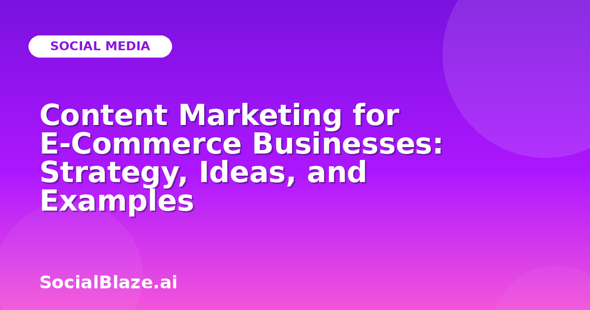 Content Marketing for E-Commerce Businesses: Strategy, Ideas, and Examples