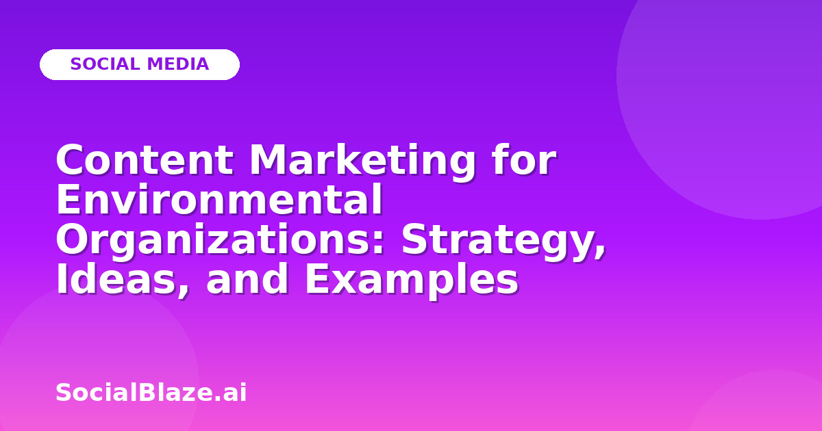 Content Marketing for Environmental Organizations: Strategy, Ideas, and Examples