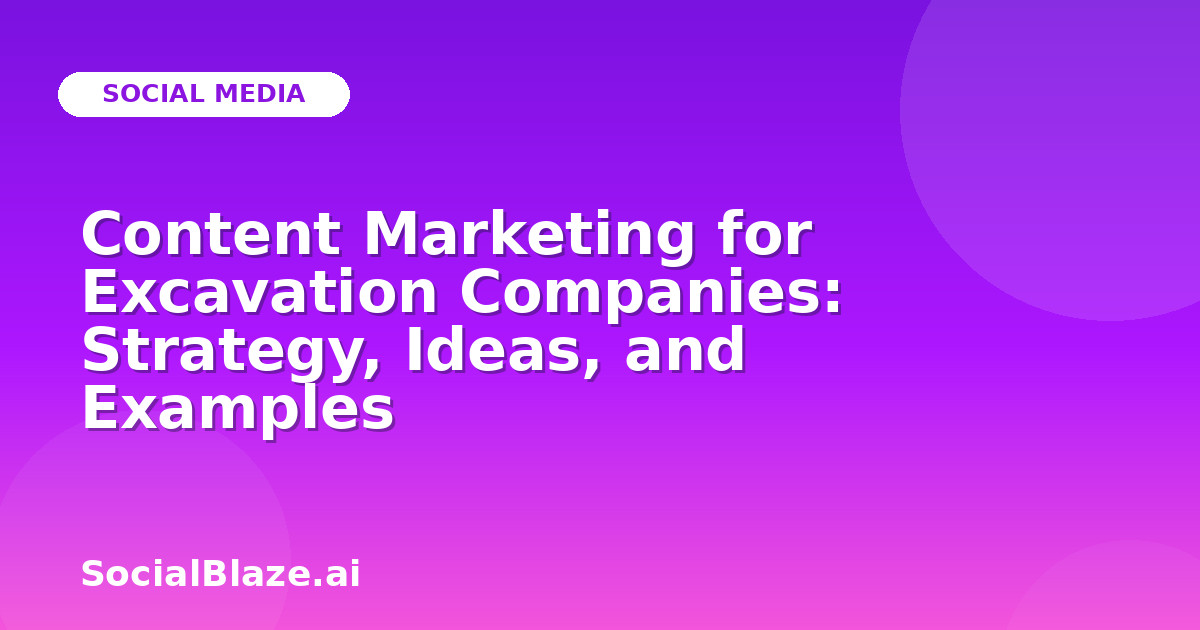Content Marketing for Excavation Companies: Strategy, Ideas, and Examples