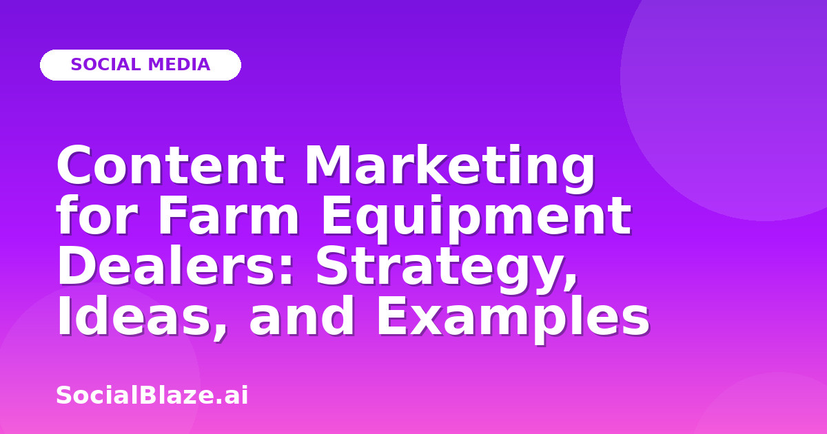 Content Marketing for Farm Equipment Dealers: Strategy, Ideas, and Examples