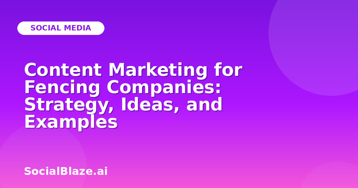 Content Marketing for Fencing Companies: Strategy, Ideas, and Examples