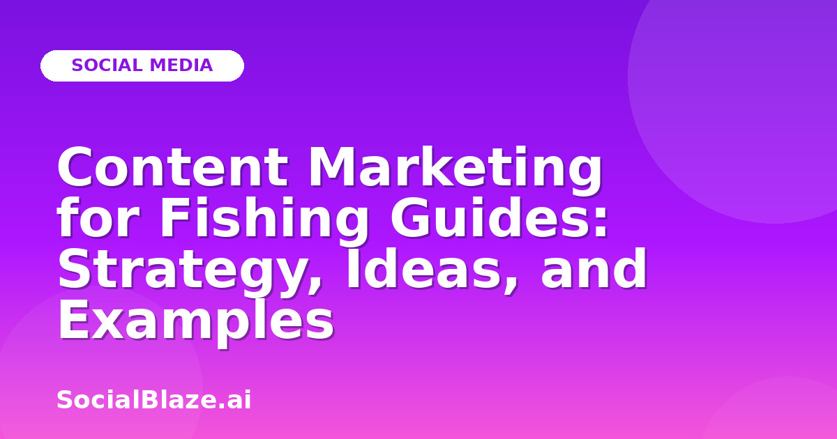 Content Marketing for Fishing Guides: Strategy, Ideas, and Examples