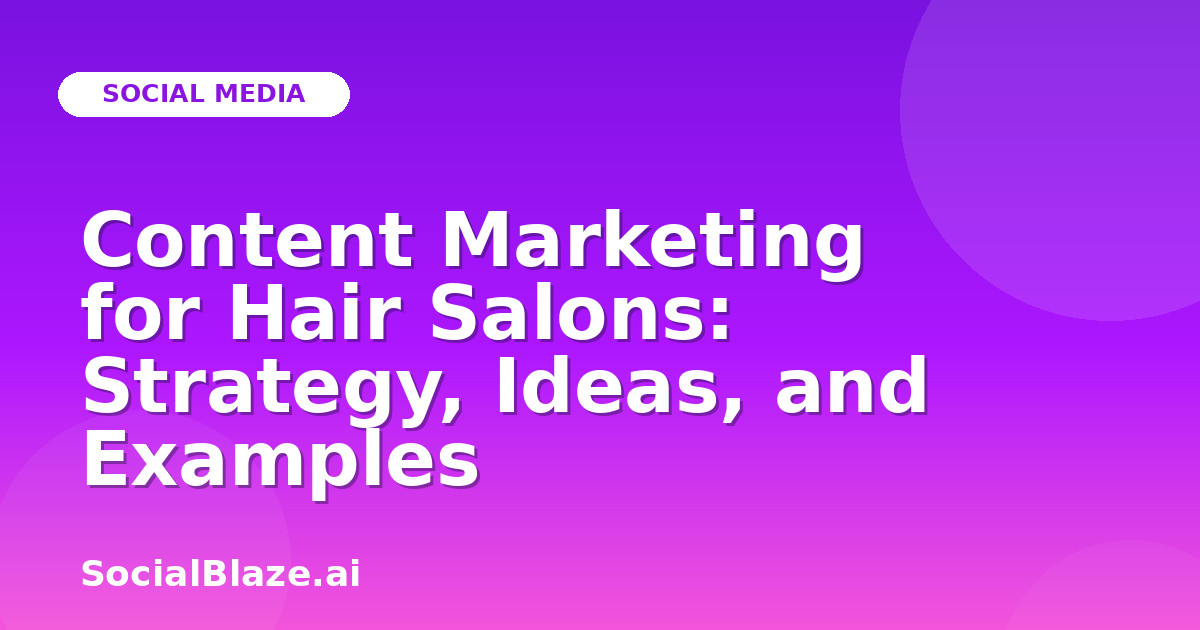 Content Marketing for Hair Salons: Strategy, Ideas, and Examples