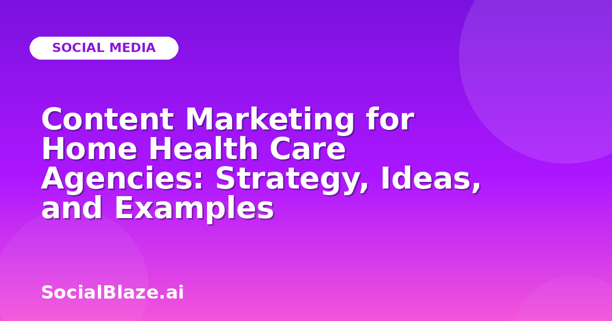 Content Marketing for Home Health Care Agencies: Strategy, Ideas, and Examples
