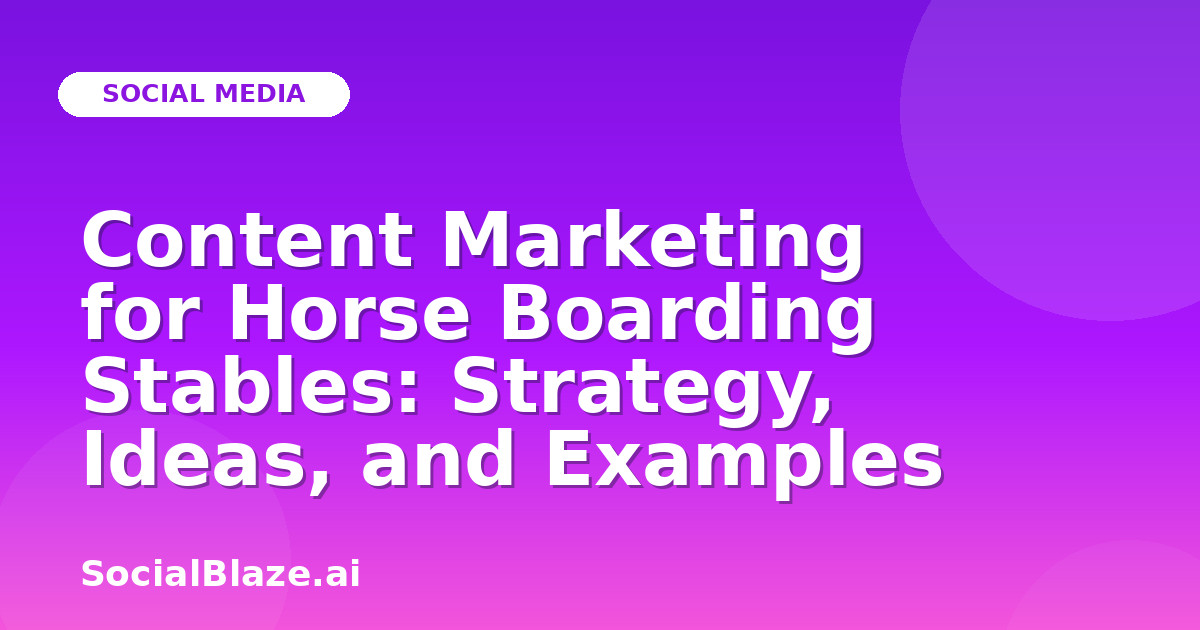 Content Marketing for Horse Boarding Stables: Strategy, Ideas, and Examples