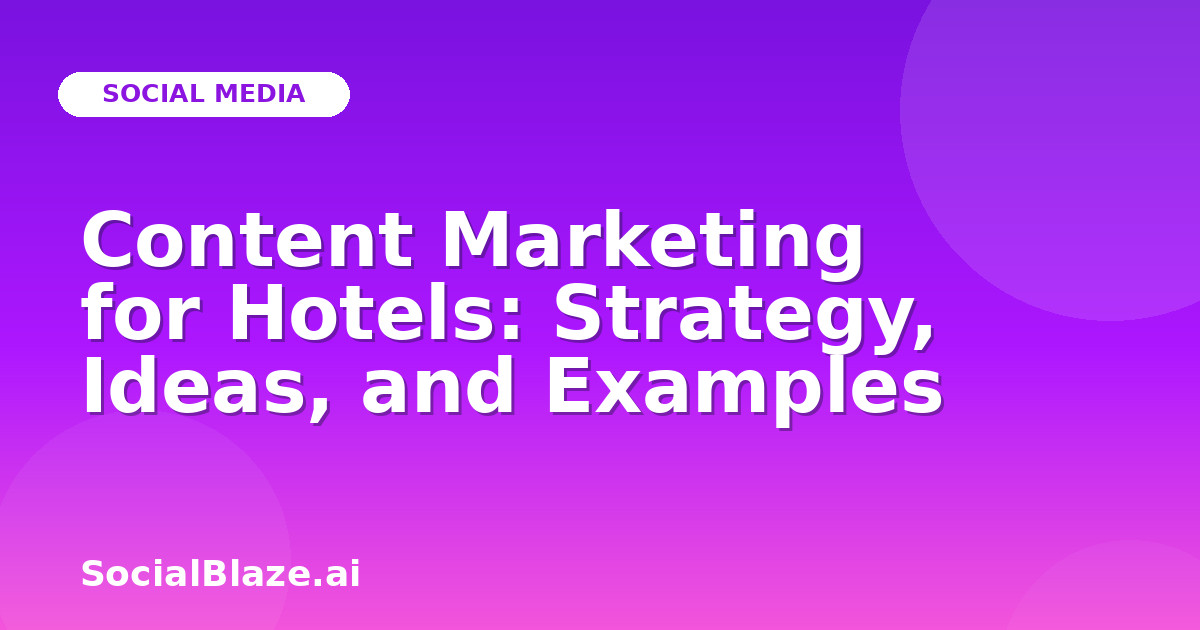 Content Marketing for Hotels: Strategy, Ideas, and Examples