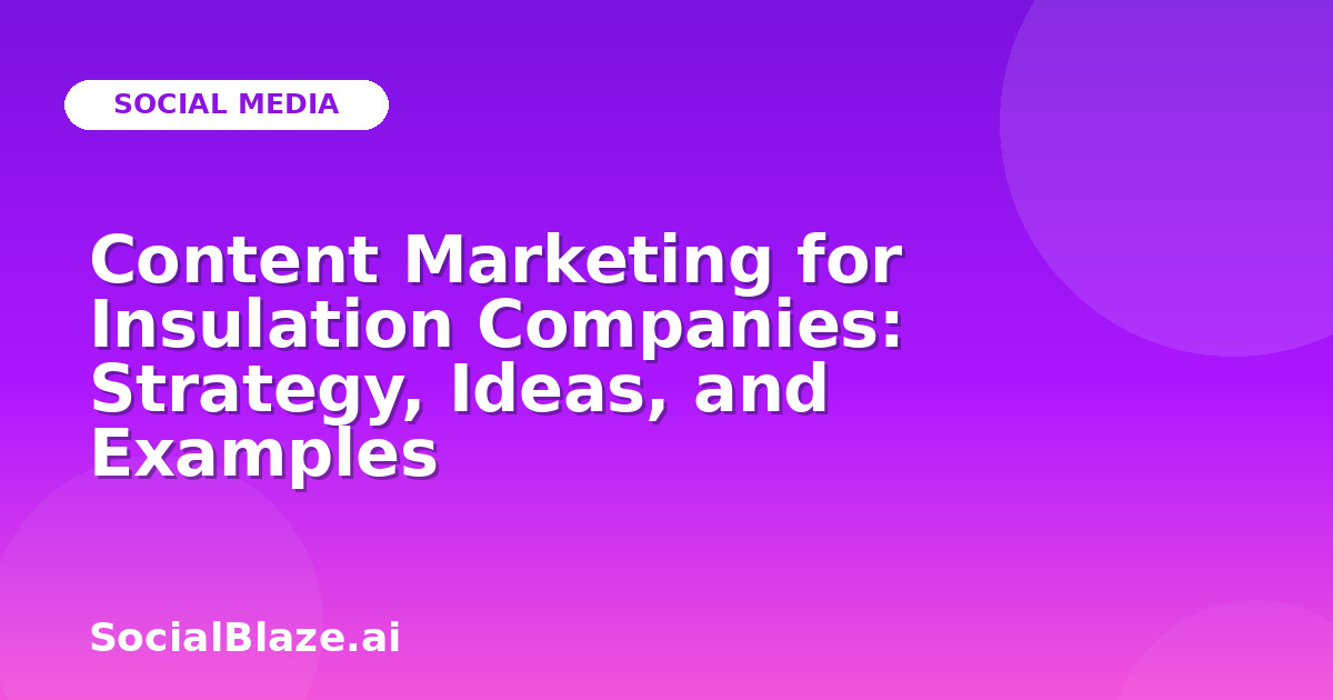 Content Marketing for Insulation Companies: Strategy, Ideas, and Examples