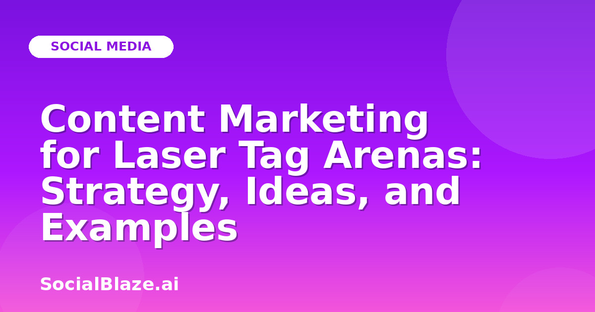 Content Marketing for Laser Tag Arenas: Strategy, Ideas, and Examples
