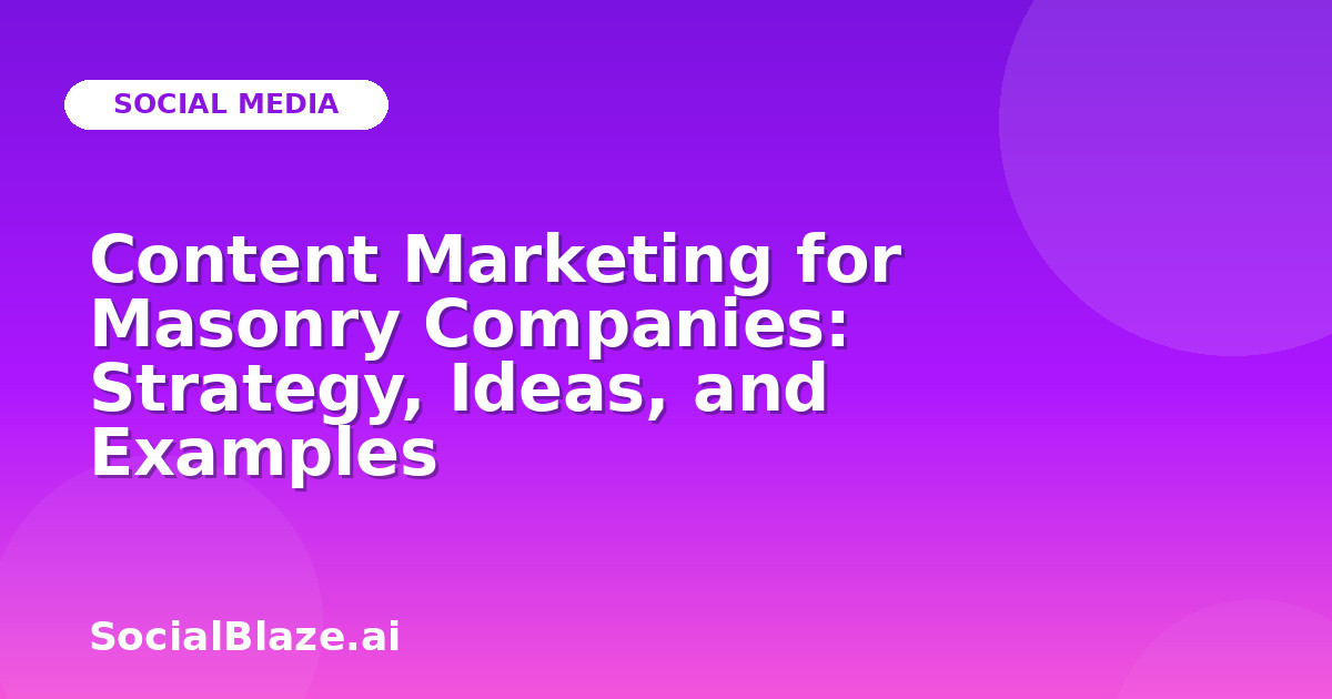 Content Marketing for Masonry Companies: Strategy, Ideas, and Examples