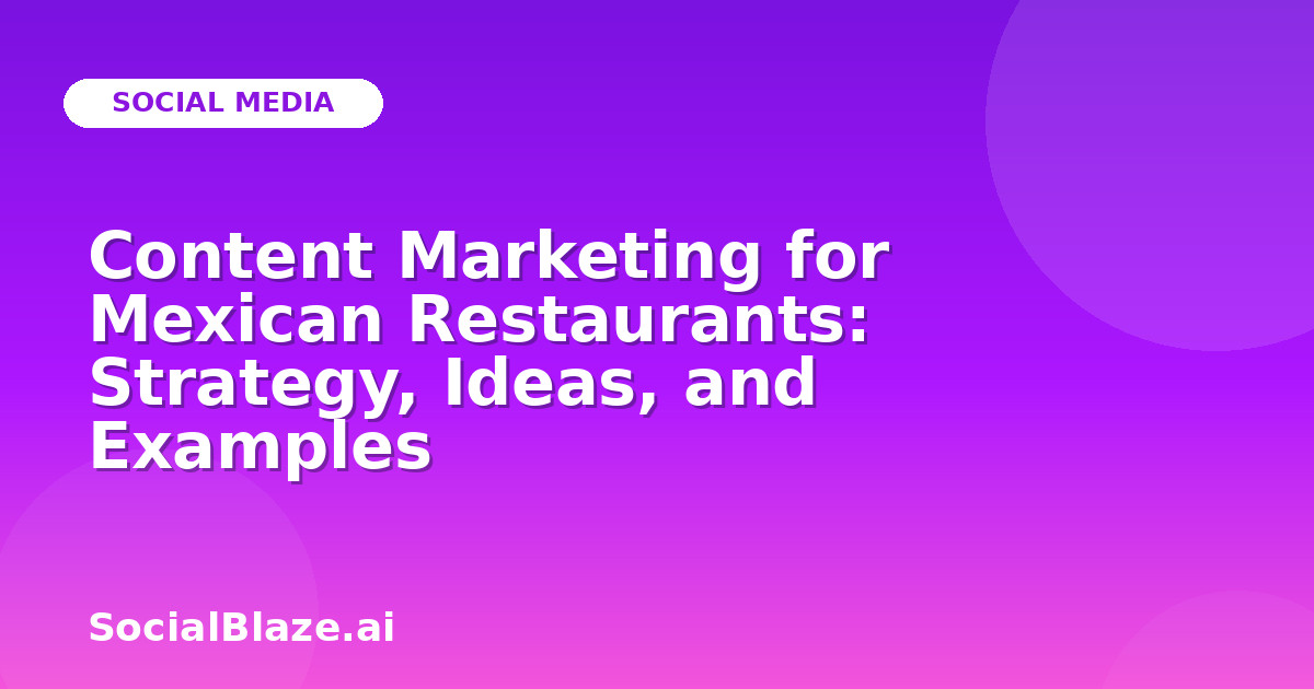 Content Marketing for Mexican Restaurants: Strategy, Ideas, and Examples