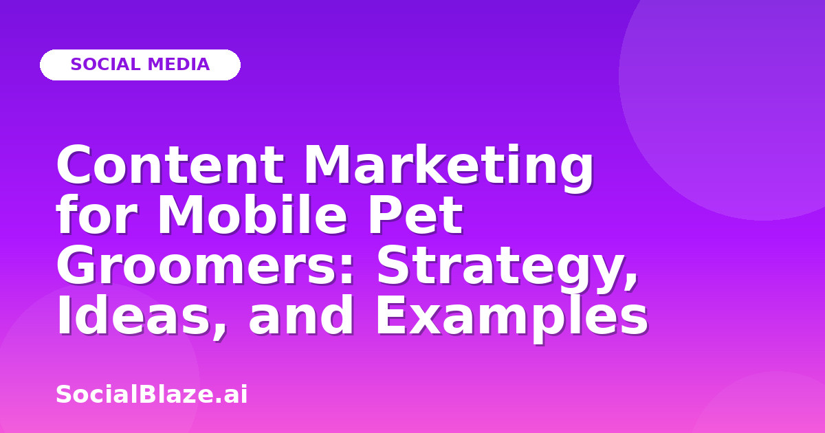 Content Marketing for Mobile Pet Groomers: Strategy, Ideas, and Examples