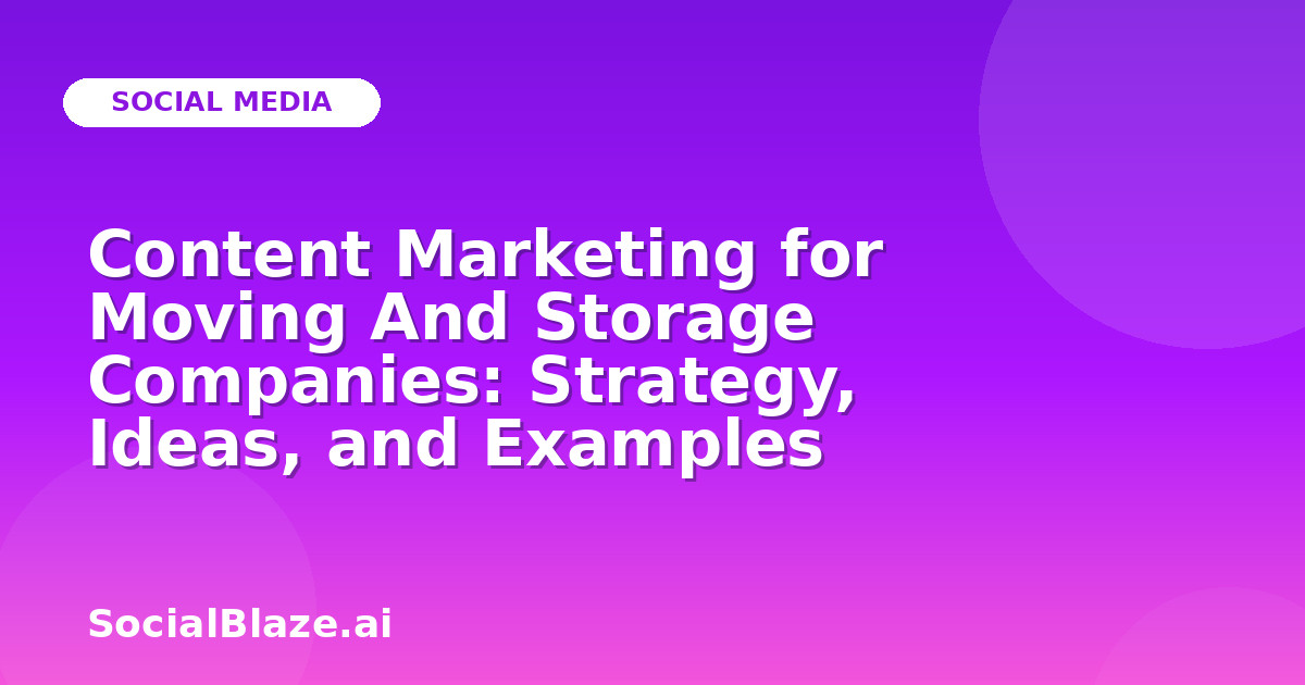 Content Marketing for Moving And Storage Companies: Strategy, Ideas, and Examples
