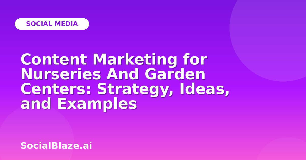 Content Marketing for Nurseries And Garden Centers: Strategy, Ideas, and Examples