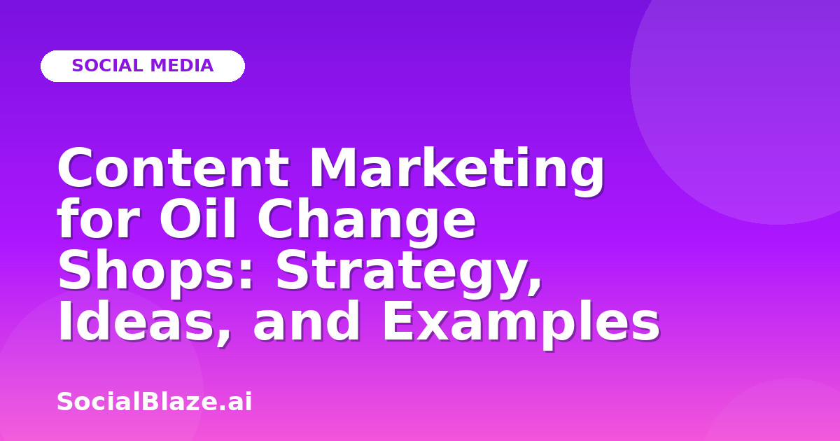 Content Marketing for Oil Change Shops: Strategy, Ideas, and Examples