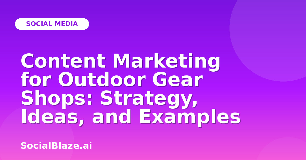 Content Marketing for Outdoor Gear Shops: Strategy, Ideas, and Examples