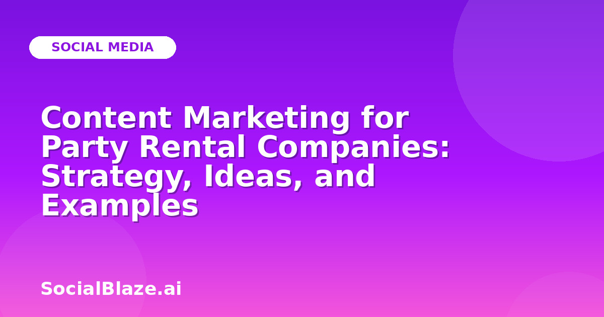 Content Marketing for Party Rental Companies: Strategy, Ideas, and Examples