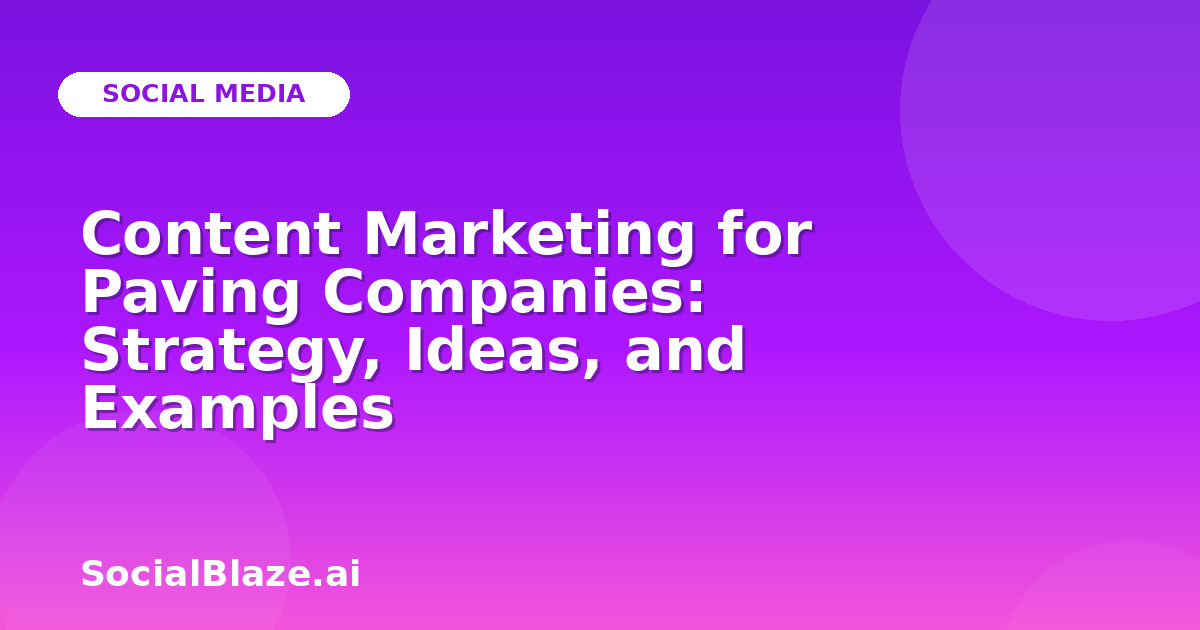 Content Marketing for Paving Companies: Strategy, Ideas, and Examples