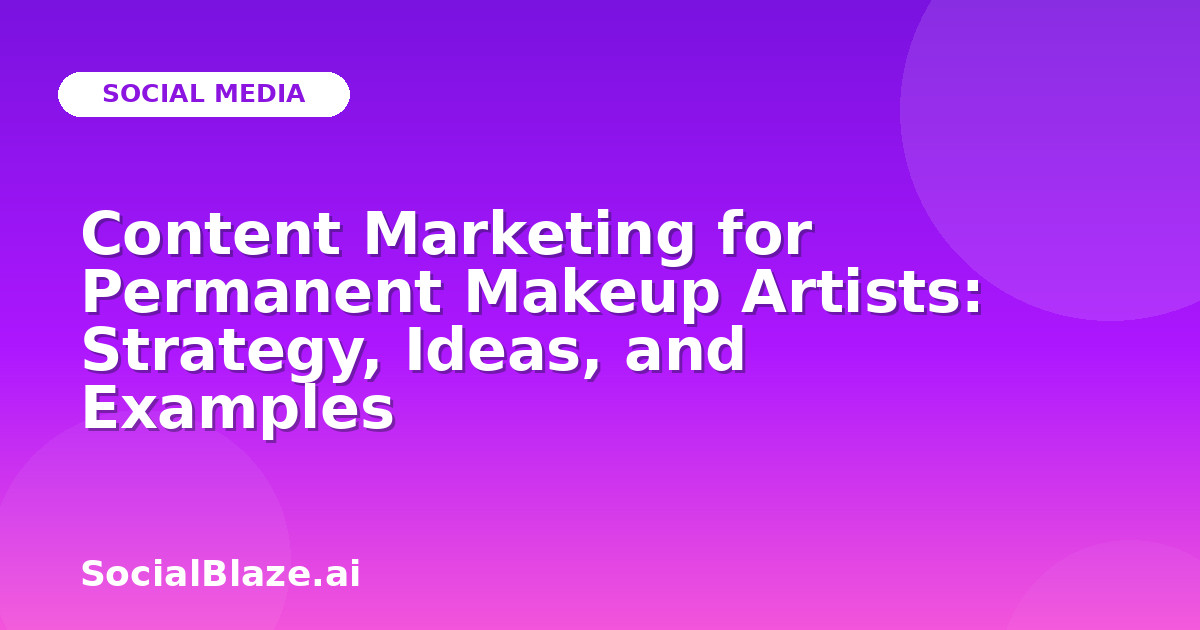 Content Marketing for Permanent Makeup Artists: Strategy, Ideas, and Examples