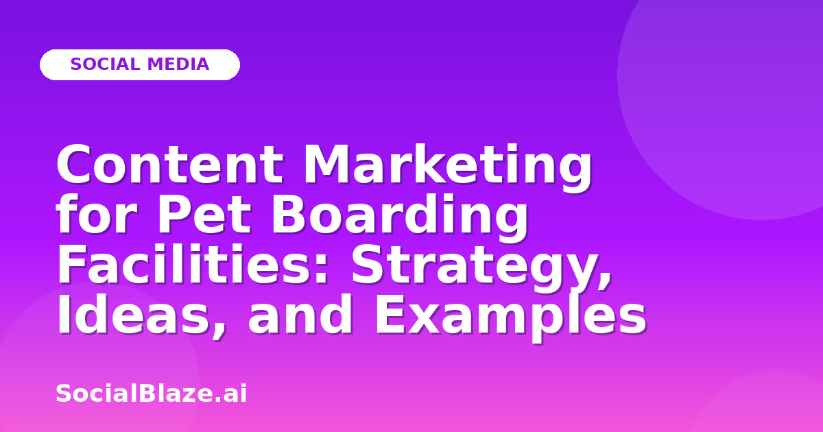 Content Marketing for Pet Boarding Facilities: Strategy, Ideas, and Examples