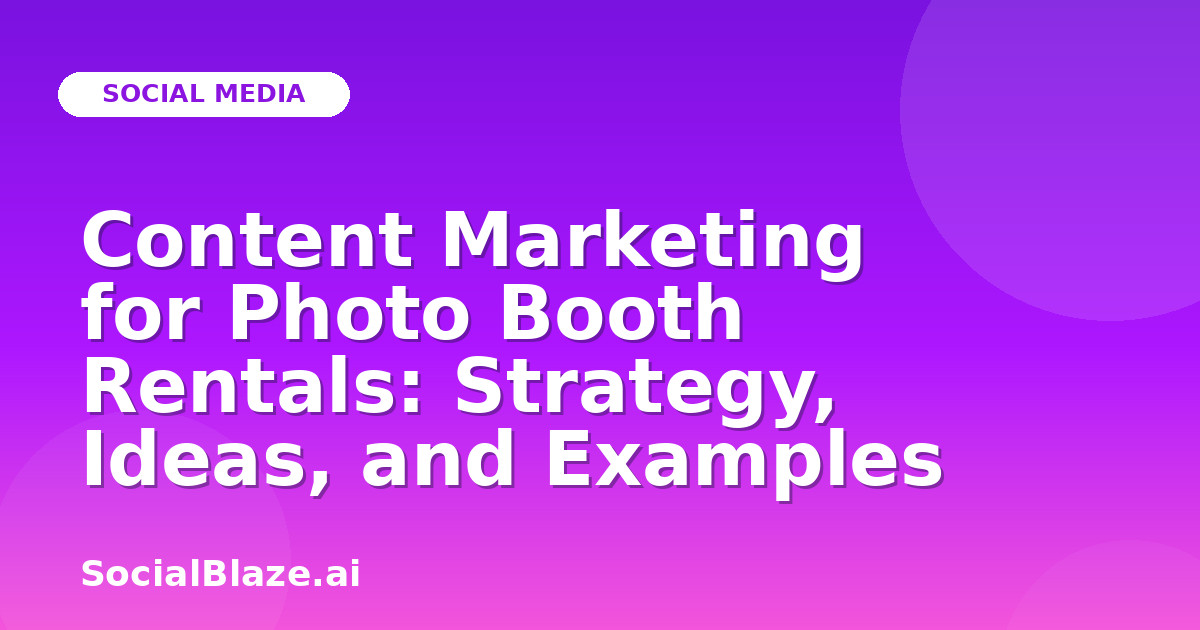 Content Marketing for Photo Booth Rentals: Strategy, Ideas, and Examples