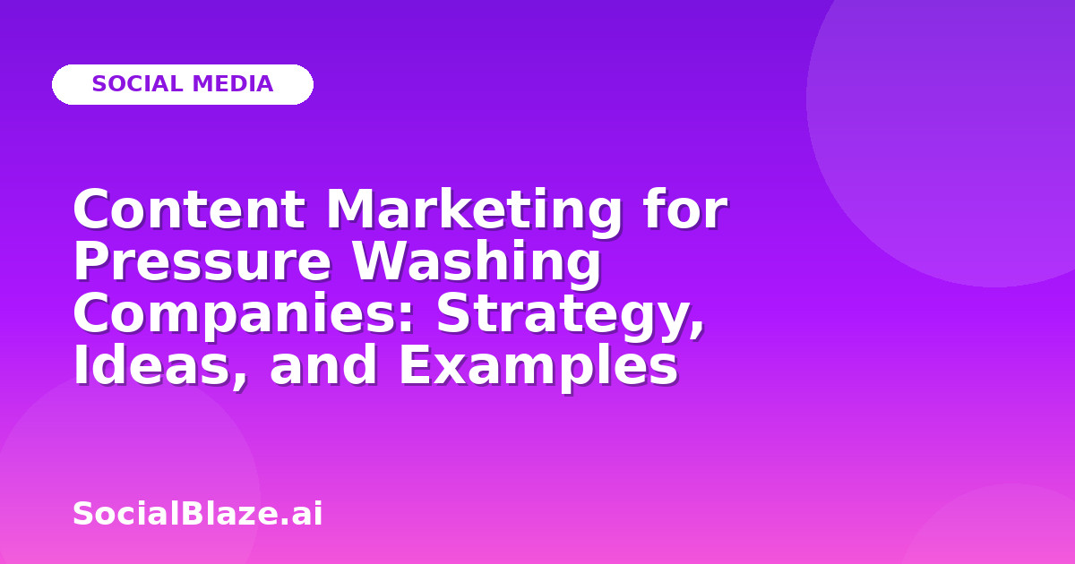Content Marketing for Pressure Washing Companies: Strategy, Ideas, and Examples