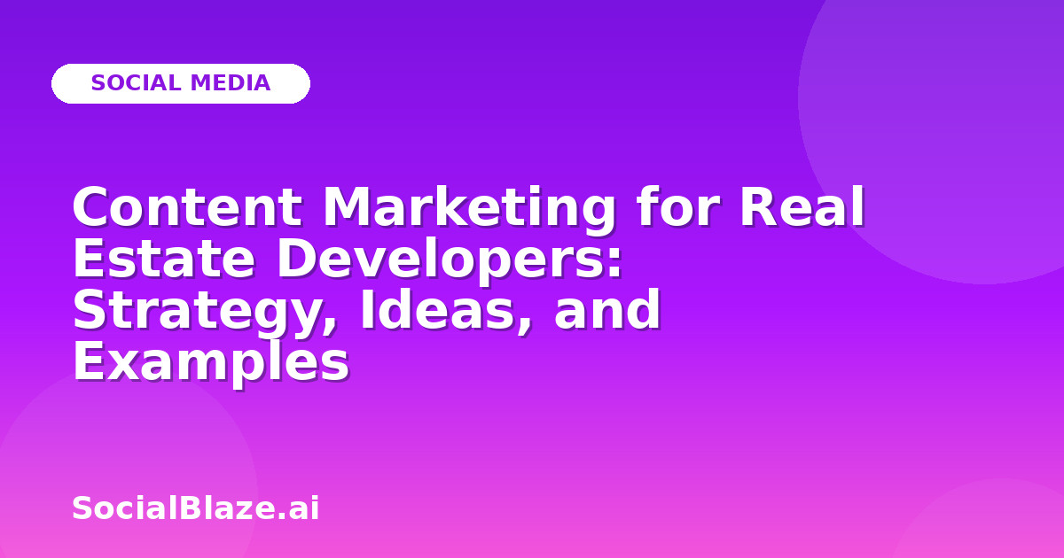 Content Marketing for Real Estate Developers: Strategy, Ideas, and Examples