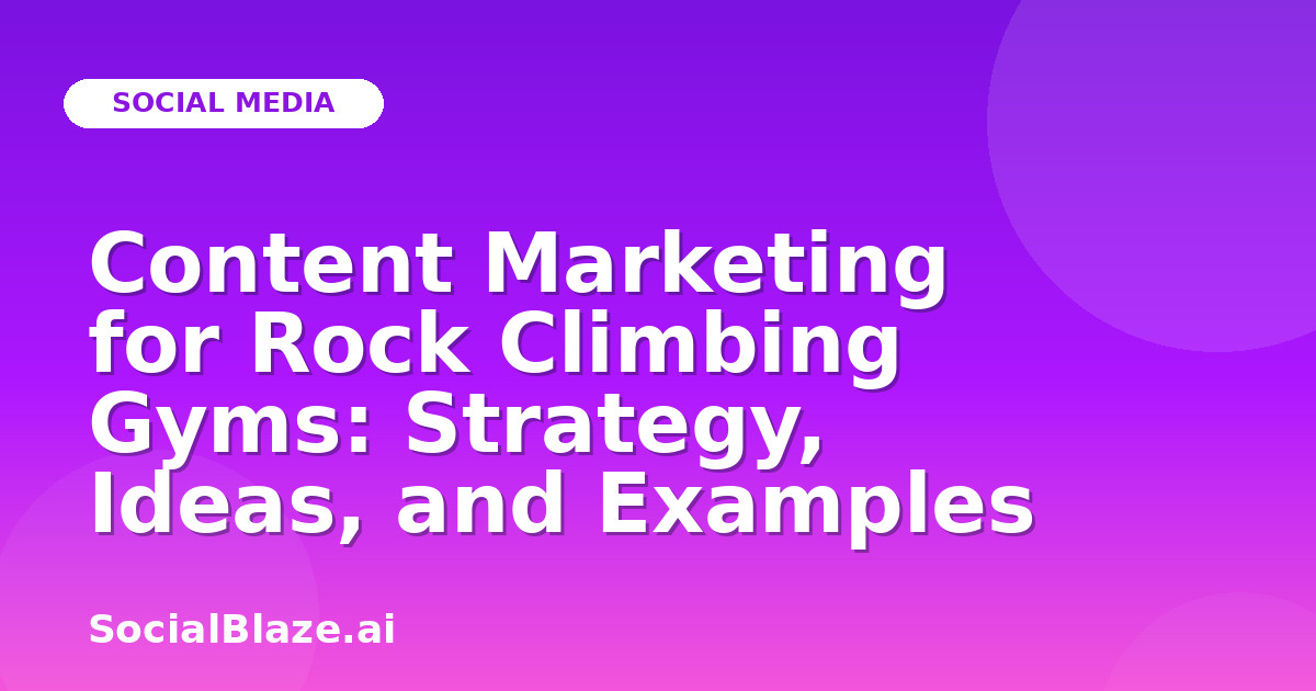 Content Marketing for Rock Climbing Gyms: Strategy, Ideas, and Examples