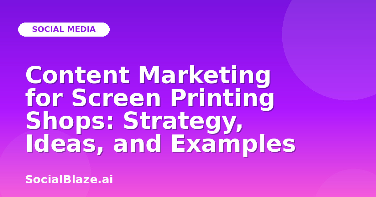 Content Marketing for Screen Printing Shops: Strategy, Ideas, and Examples