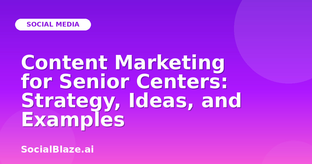 Content Marketing for Senior Centers: Strategy, Ideas, and Examples
