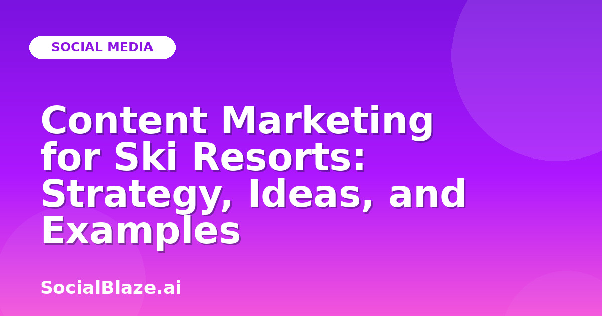 Content Marketing for Ski Resorts: Strategy, Ideas, and Examples