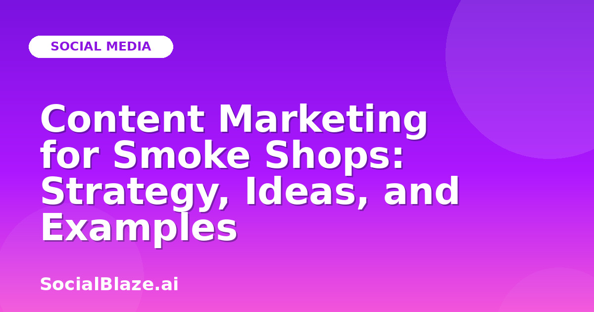 Content Marketing for Smoke Shops: Strategy, Ideas, and Examples