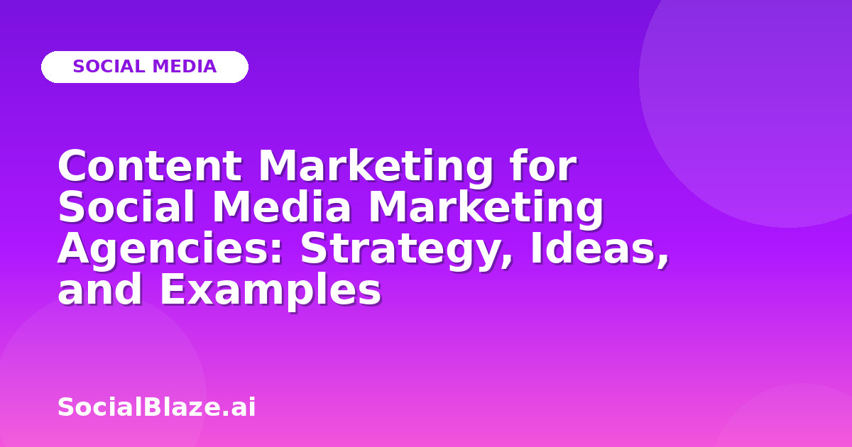 Content Marketing for Social Media Marketing Agencies: Strategy, Ideas, and Examples
