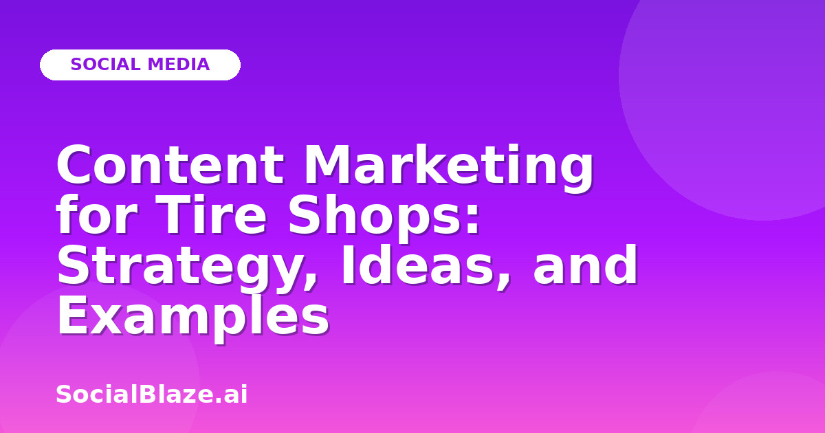 Content Marketing for Tire Shops: Strategy, Ideas, and Examples