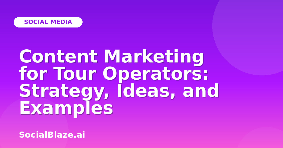 Content Marketing for Tour Operators: Strategy, Ideas, and Examples