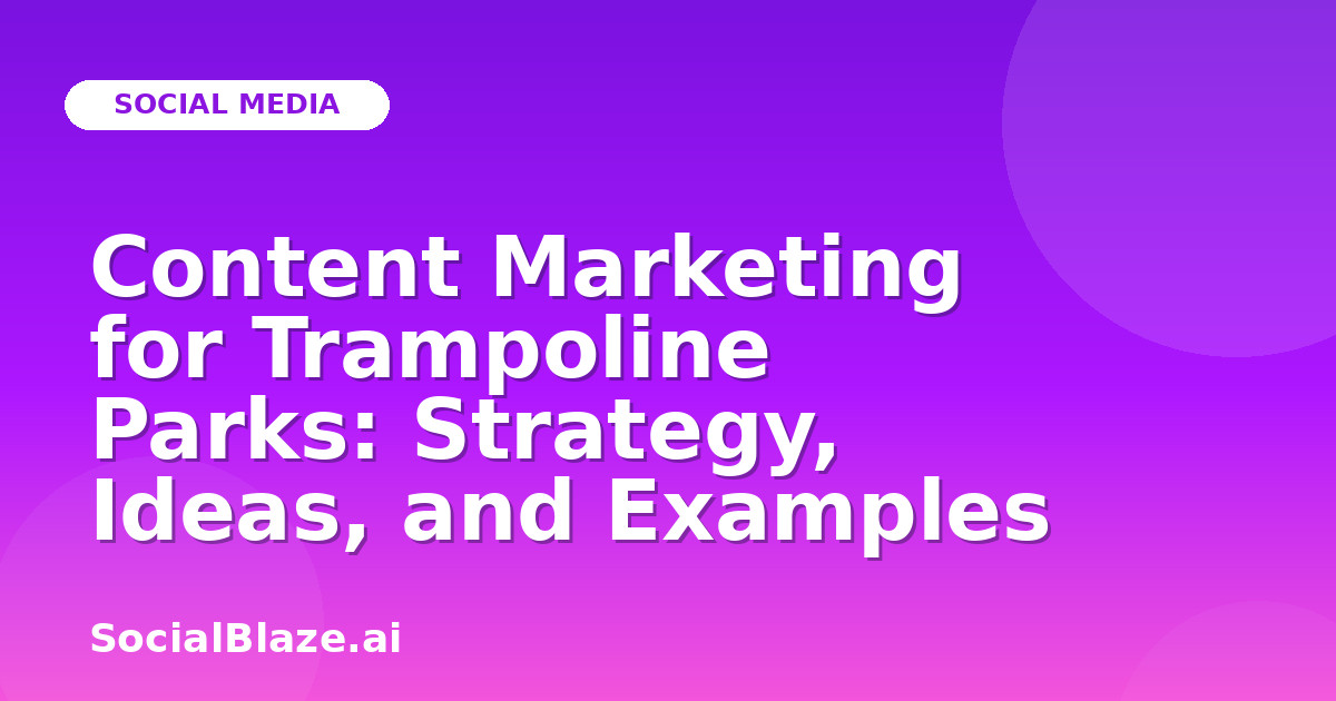 Content Marketing for Trampoline Parks: Strategy, Ideas, and Examples