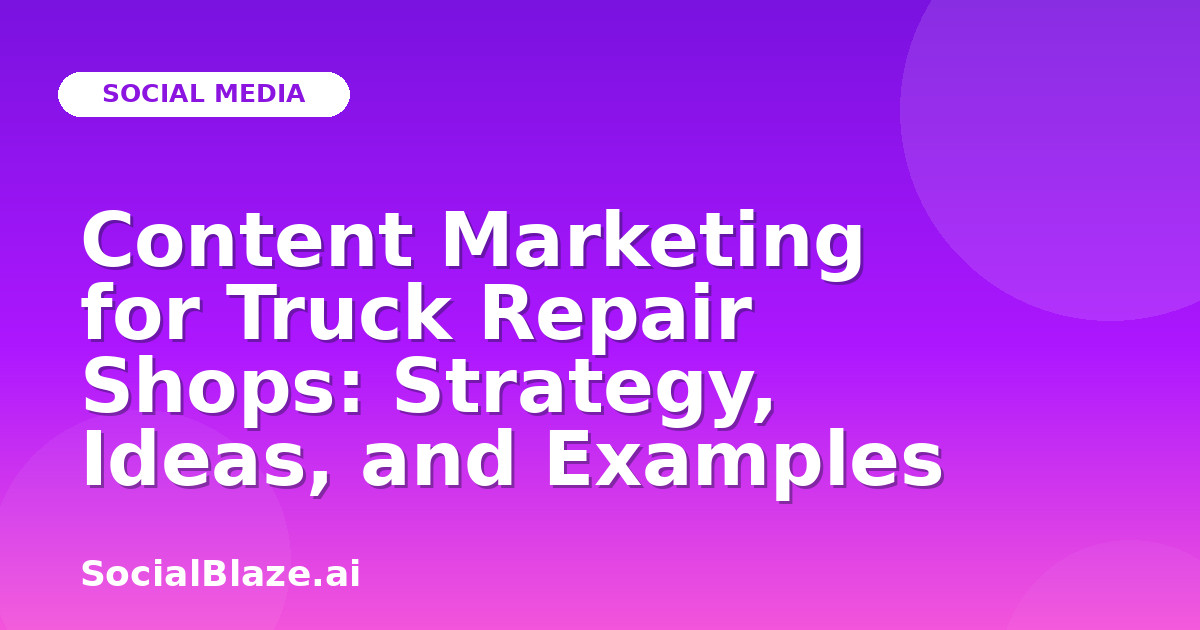 Content Marketing for Truck Repair Shops: Strategy, Ideas, and Examples