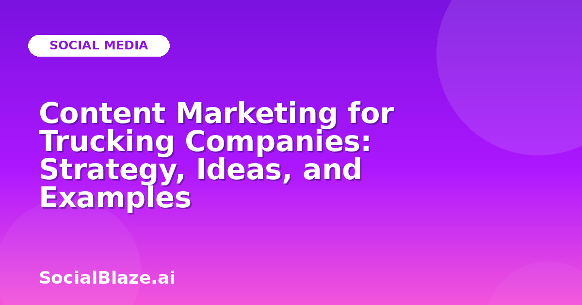 Content Marketing for Trucking Companies: Strategy, Ideas, and Examples