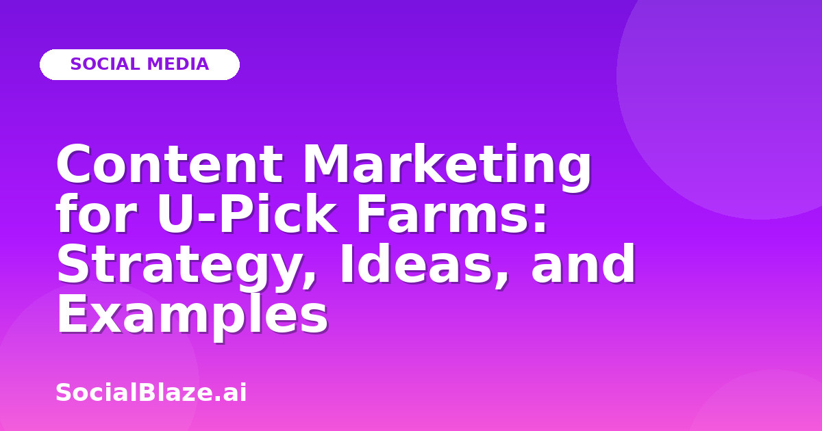 Content Marketing for U-Pick Farms: Strategy, Ideas, and Examples